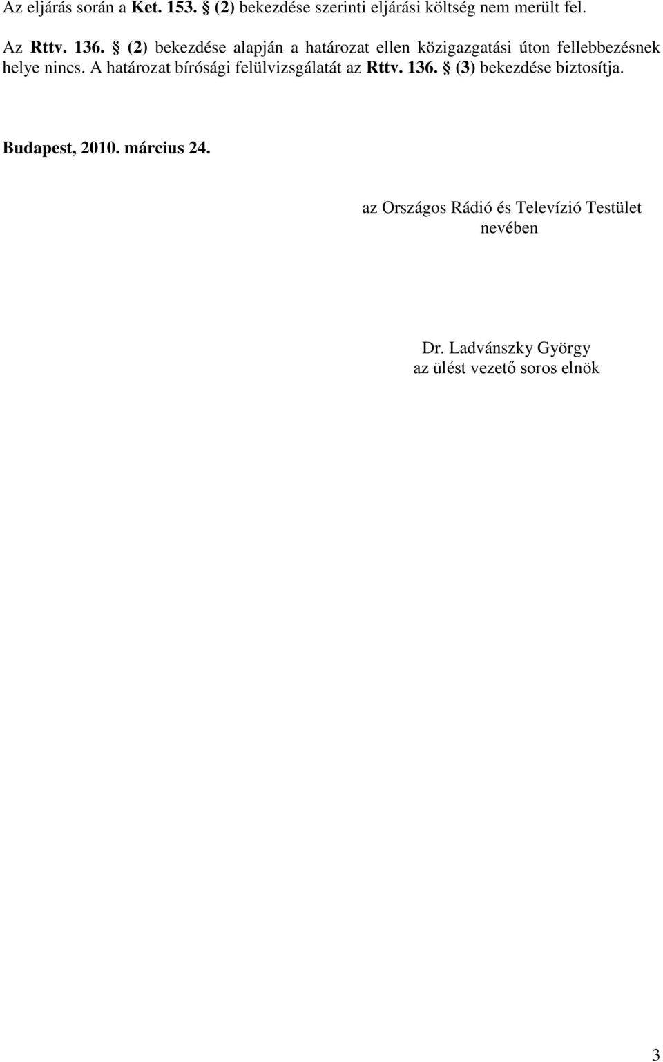 A határozat bírósági felülvizsgálatát az Rttv. 136. (3) bekezdése biztosítja. Budapest, 2010.
