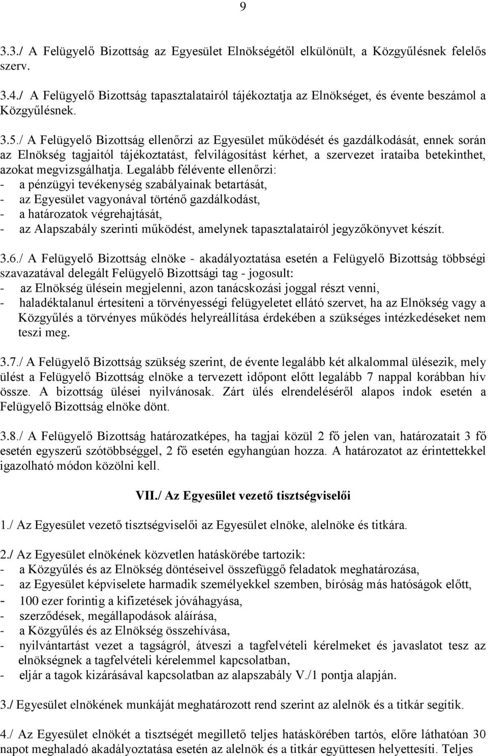 / A Felügyelő Bizottság ellenőrzi az Egyesület működését és gazdálkodását, ennek során az Elnökség tagjaitól tájékoztatást, felvilágosítást kérhet, a szervezet irataiba betekinthet, azokat