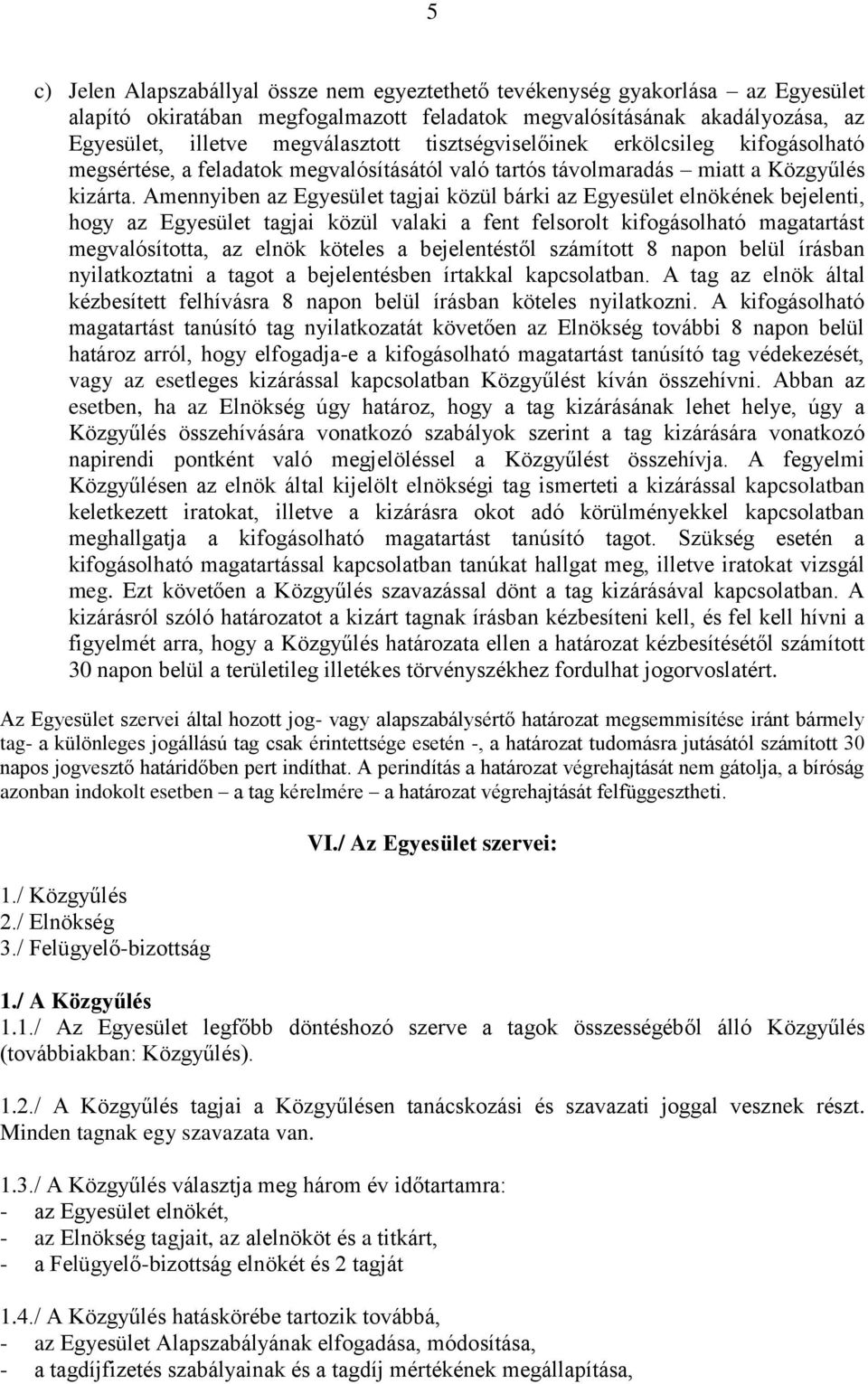 Amennyiben az Egyesület tagjai közül bárki az Egyesület elnökének bejelenti, hogy az Egyesület tagjai közül valaki a fent felsorolt kifogásolható magatartást megvalósította, az elnök köteles a