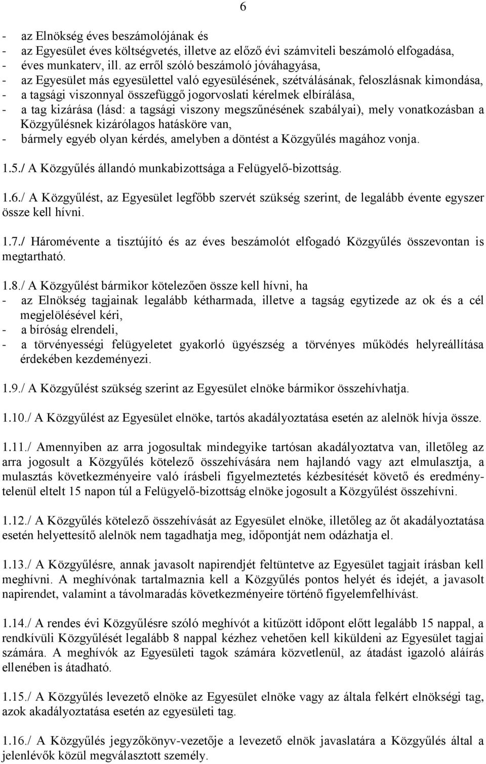 a tag kizárása (lásd: a tagsági viszony megszűnésének szabályai), mely vonatkozásban a Közgyűlésnek kizárólagos hatásköre van, - bármely egyéb olyan kérdés, amelyben a döntést a Közgyűlés magához