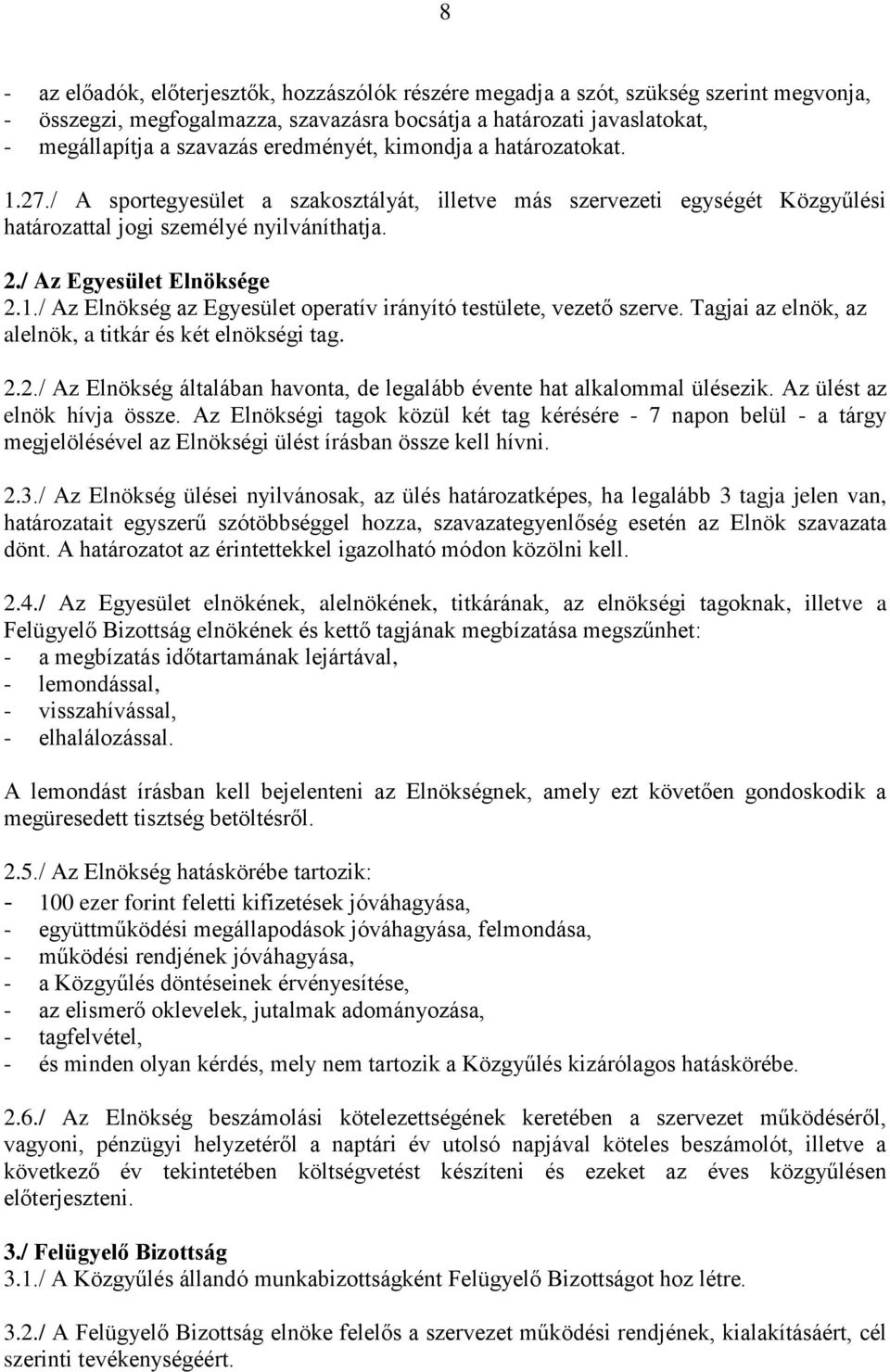 Tagjai az elnök, az alelnök, a titkár és két elnökségi tag. 2.2./ Az Elnökség általában havonta, de legalább évente hat alkalommal ülésezik. Az ülést az elnök hívja össze.