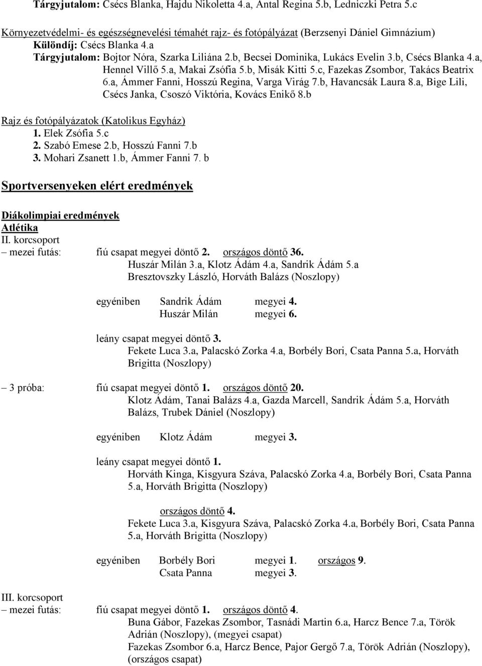 b, Becsei Dominika, Lukács Evelin 3.b, Csécs Blanka 4.a, Hennel Villő 5.a, Makai Zsófia 5.b, Misák Kitti 5.c, Fazekas Zsombor, Takács Beatrix 6.a, Ámmer Fanni, Hosszú Regina, Varga Virág 7.