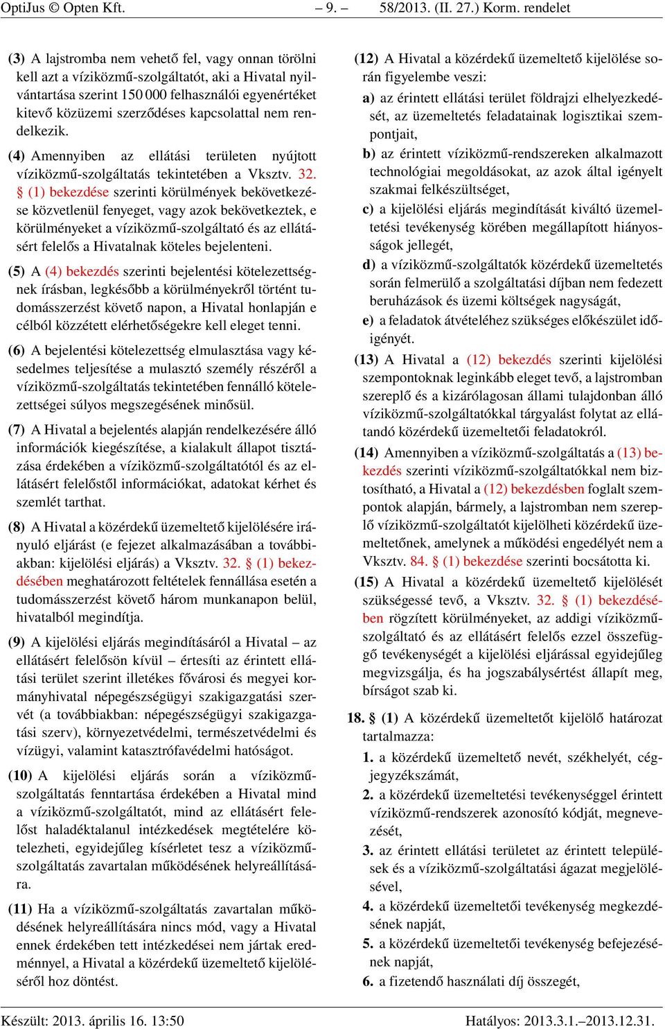 kapcsolattal nem rendelkezik. (4) Amennyiben az ellátási területen nyújtott víziközmű-szolgáltatás tekintetében a Vksztv. 32.