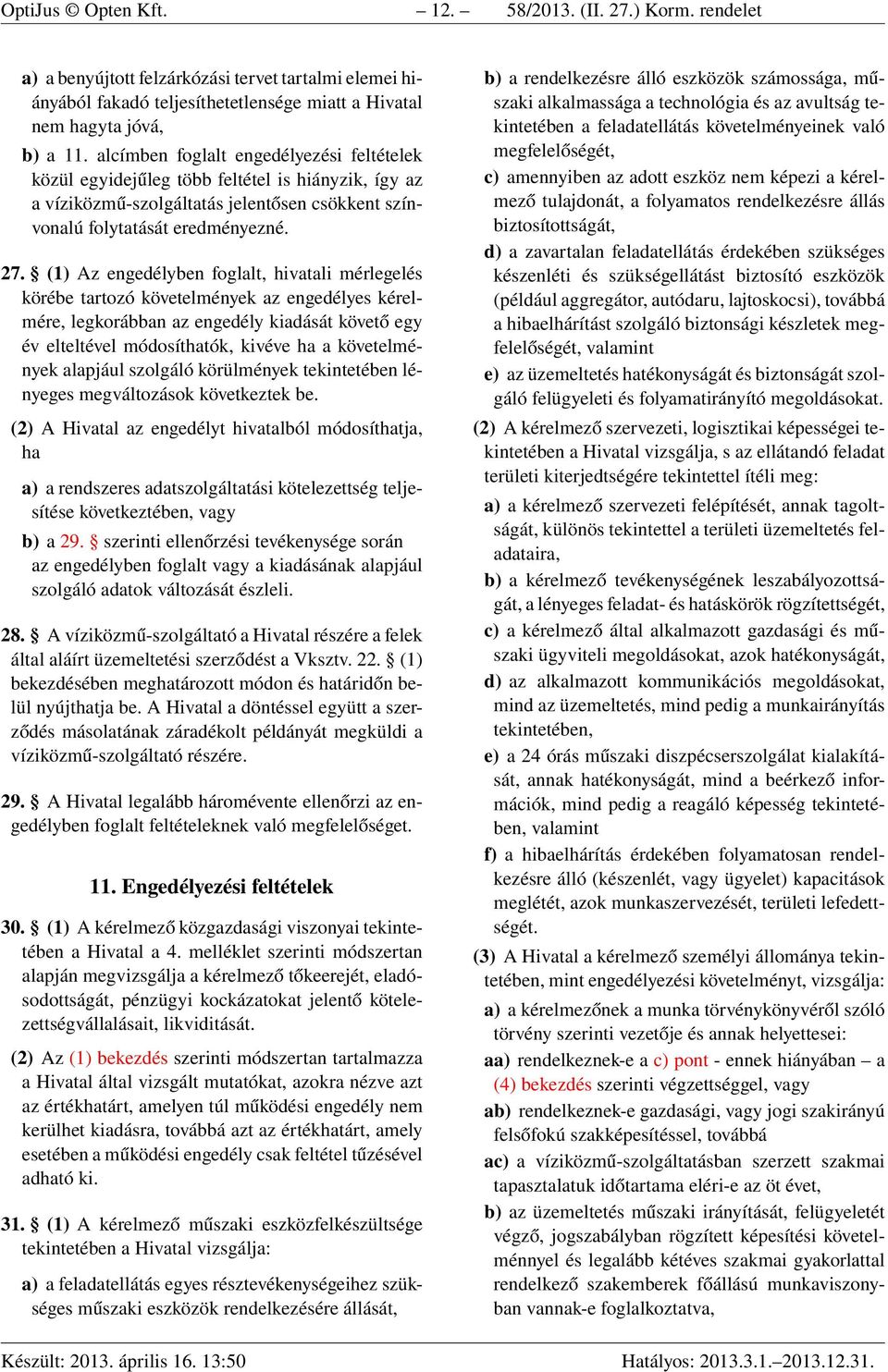 (1) Az engedélyben foglalt, hivatali mérlegelés körébe tartozó követelmények az engedélyes kérelmére, legkorábban az engedély kiadását követő egy év elteltével módosíthatók, kivéve ha a követelmények