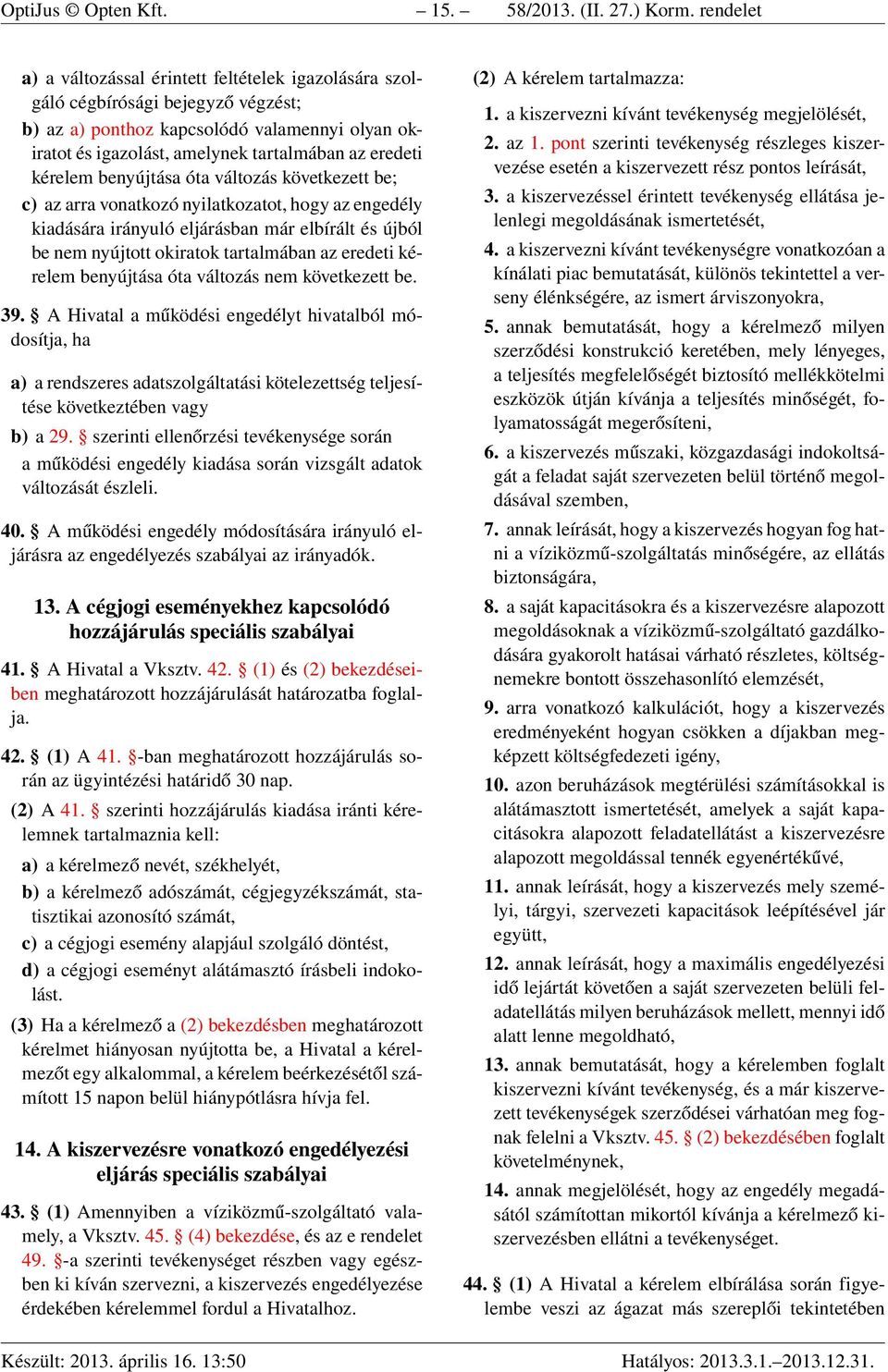 kérelem benyújtása óta változás következett be; c) az arra vonatkozó nyilatkozatot, hogy az engedély kiadására irányuló eljárásban már elbírált és újból be nem nyújtott okiratok tartalmában az