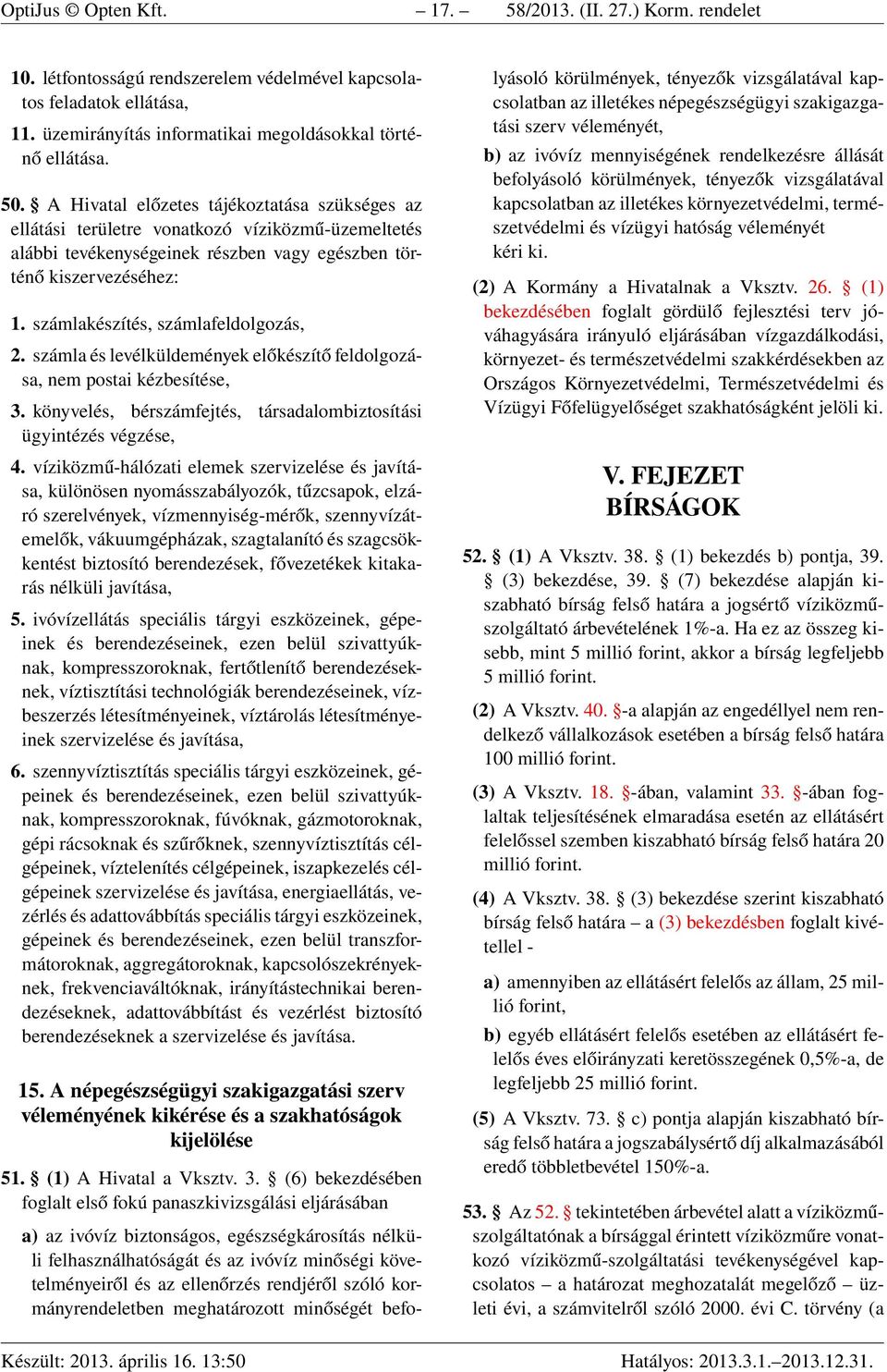 számlakészítés, számlafeldolgozás, 2. számla és levélküldemények előkészítő feldolgozása, nem postai kézbesítése, 3. könyvelés, bérszámfejtés, társadalombiztosítási ügyintézés végzése, 4.