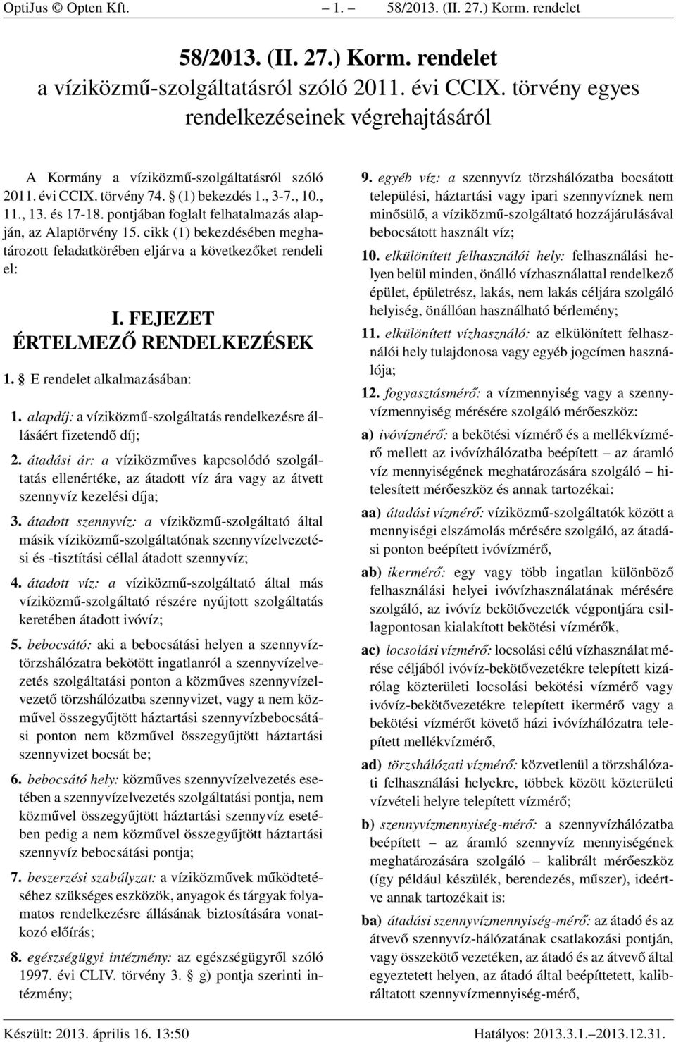 pontjában foglalt felhatalmazás alapján, az Alaptörvény 15. cikk (1) bekezdésében meghatározott feladatkörében eljárva a következőket rendeli el: I. FEJEZET ÉRTELMEZŐ RENDELKEZÉSEK 1.