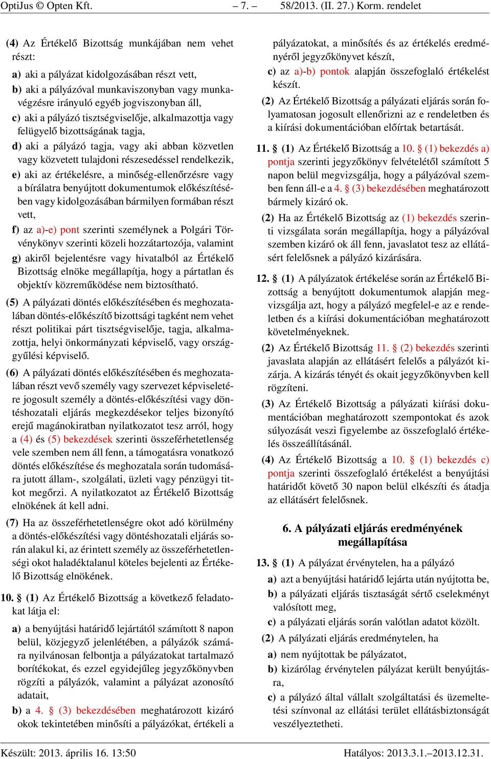 aki a pályázó tisztségviselője, alkalmazottja vagy felügyelő bizottságának tagja, d) aki a pályázó tagja, vagy aki abban közvetlen vagy közvetett tulajdoni részesedéssel rendelkezik, e) aki az