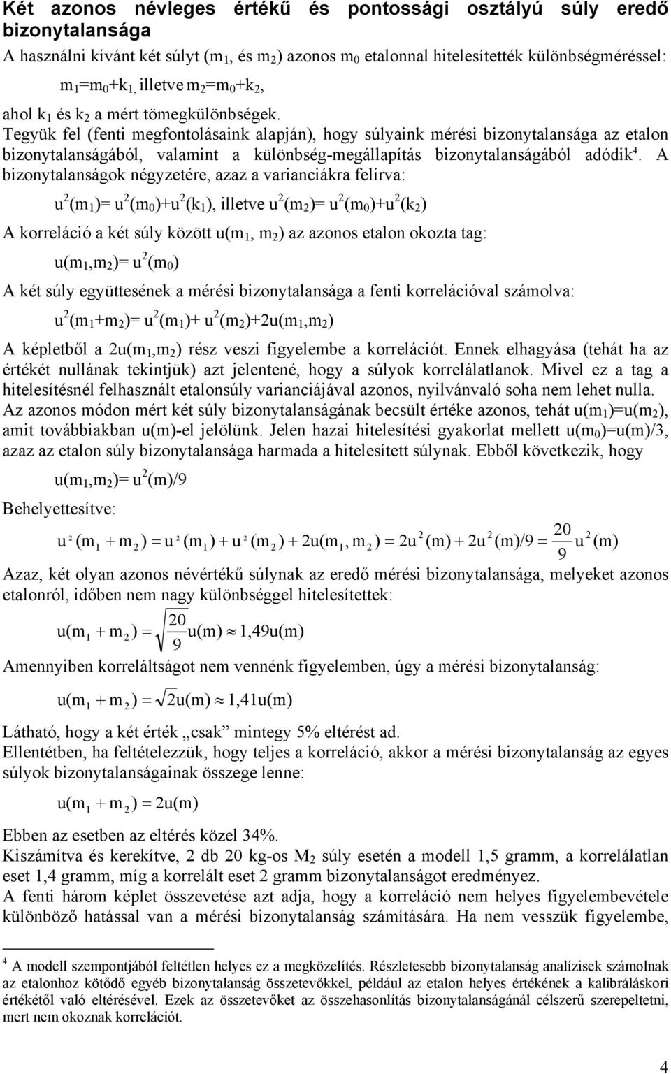 A bzoytalaságok égyzetére, azaz a varacákra felírva: u (m )= u (m 0 )+u (k ), lletve u (m )= u (m 0 )+u (k ) A korrelácó a két súly között u(m, m ) az azoos etalo okozta tag: u(m,m )= u (m 0 ) A két