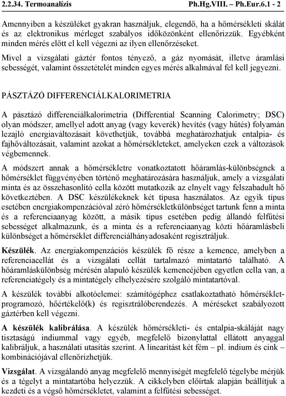 Mivel a vizsgálati gáztér fontos tényező, a gáz nyomását, illetve áramlási sebességét, valamint összetételét minden egyes mérés alkalmával fel kell jegyezni.