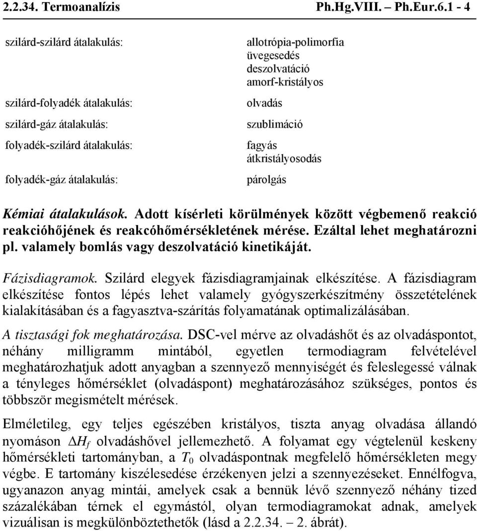 amorf-kristályos olvadás szublimáció fagyás átkristályosodás párolgás Kémiai átalakulások. Adott kísérleti körülmények között végbemenő reakció reakcióhőjének és reakcóhőmérsékletének mérése.