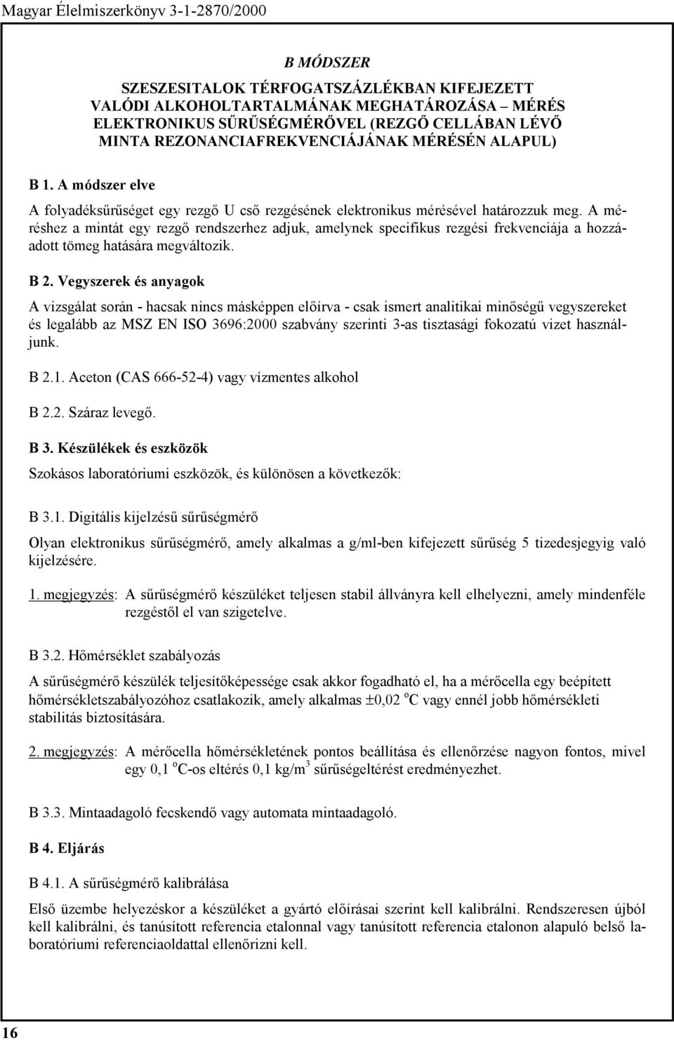 A méréshez a mintát egy rezgő rendszerhez adjuk, amelynek specifikus rezgési frekvenciája a hozzáadott tömeg hatására megváltozik. B.