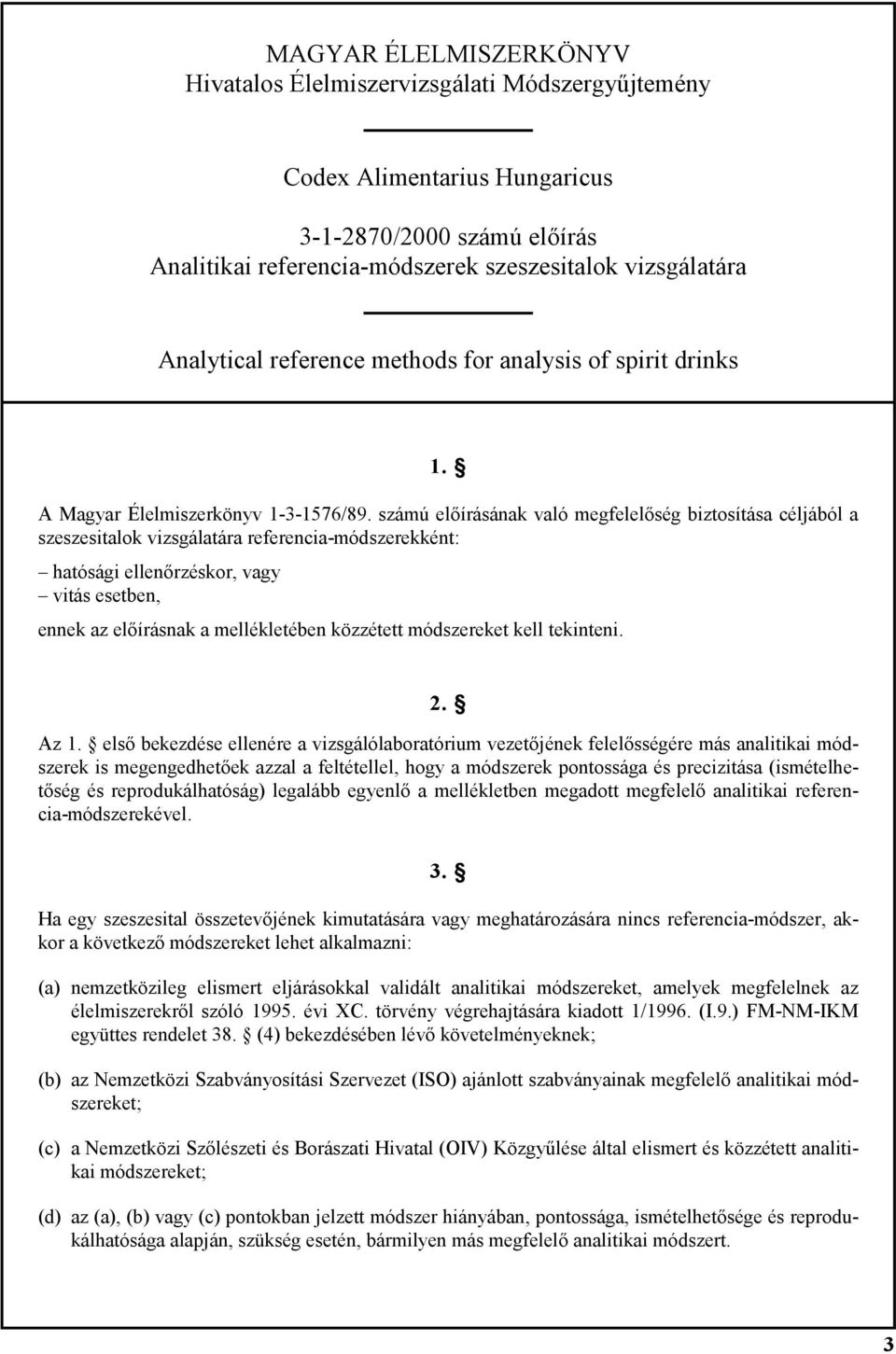 számú előírásának való megfelelőség biztosítása céljából a szeszesitalok vizsgálatára referencia-módszerekként: hatósági ellenőrzéskor, vagy vitás esetben, ennek az előírásnak a mellékletében