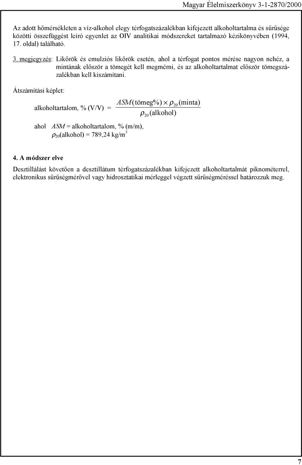 megjegyzés: Likőrök és emulziós likőrök esetén, ahol a térfogat pontos mérése nagyon nehéz, a mintának először a tömegét kell megmérni, és az alkoholtartalmat először tömegszázalékban kell