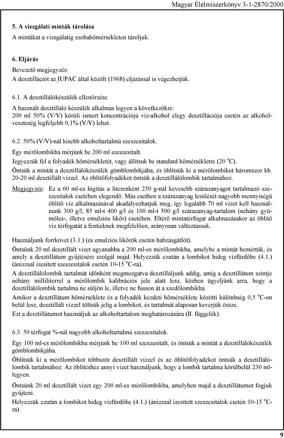 A desztillálókészülék ellenőrzése A használt desztilláló készülék alkalmas legyen a következőkre: 00 ml 50% (V/V) körüli ismert koncentrációjú víz-alkohol elegy desztillációja esetén az