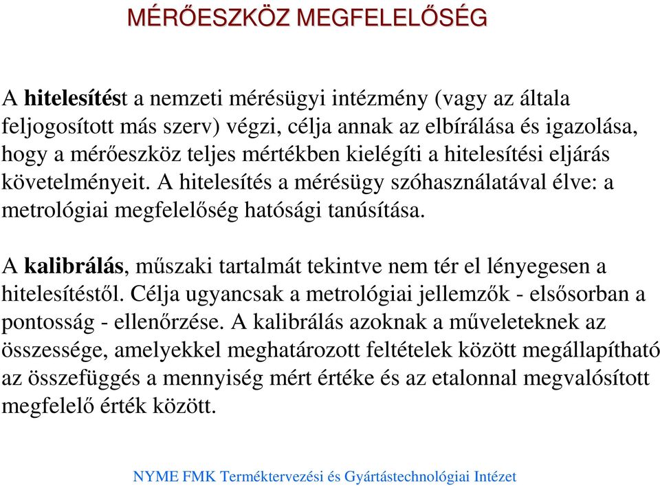 A kalibrálás, mőszaki tartalmát tekintve nem tér el lényegesen a hitelesítéstıl. Célja ugyancsak a metrológiai jellemzık - elsısorban a pontosság - ellenırzése.