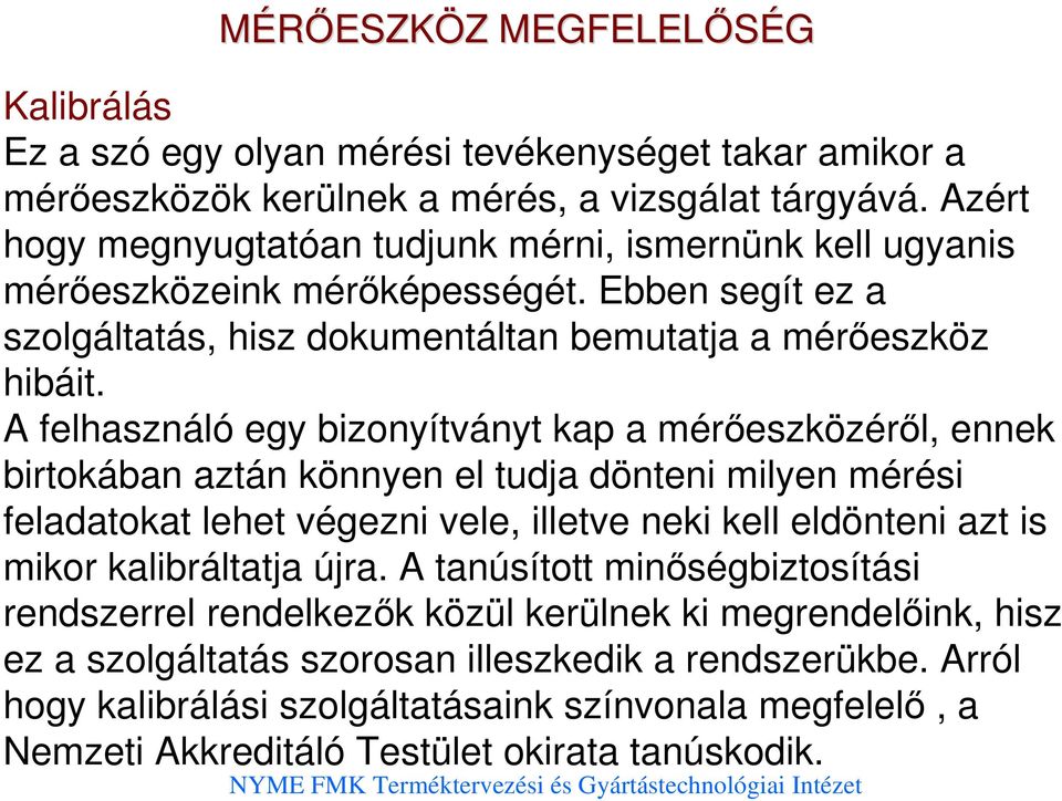 A felhasználó egy bizonyítványt kap a mérıeszközérıl, ennek birtokában aztán könnyen el tudja dönteni milyen mérési feladatokat lehet végezni vele, illetve neki kell eldönteni azt is mikor