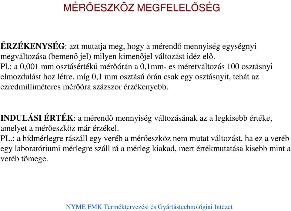 ezredmilliméteres mérıóra százszor érzékenyebb. INDULÁSI ÉRTÉK: a mérendı mennyiség változásának az a legkisebb értéke, amelyet a mérıeszköz már érzékel.