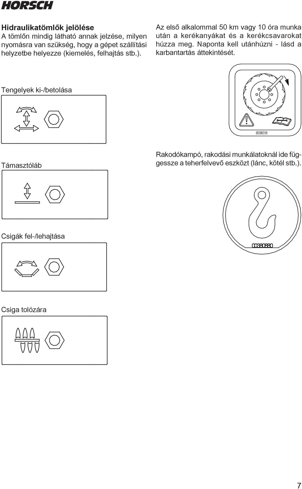 00110683 00110684 Tengelyek ki-/betolása 00380359 00110685 Rakodókampó, 00110686 rakodási munkálatoknál ide függessze a teherfelvevő eszközt (lánc, kötél Támasztóláb stb.).