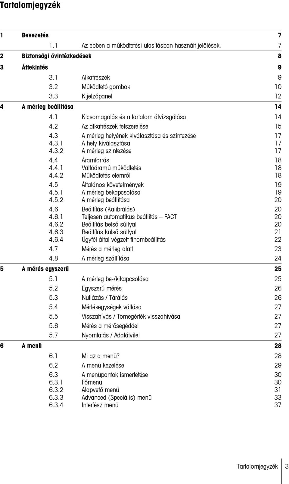 3.2 A mérleg szintezése 17 4.4 Áramforrás 18 4.4.1 Váltóáramú működtetés 18 4.4.2 Működtetés elemről 18 4.5 Általános követelmények 19 4.5.1 A mérleg bekapcsolása 19 4.5.2 A mérleg beállítása 20 4.