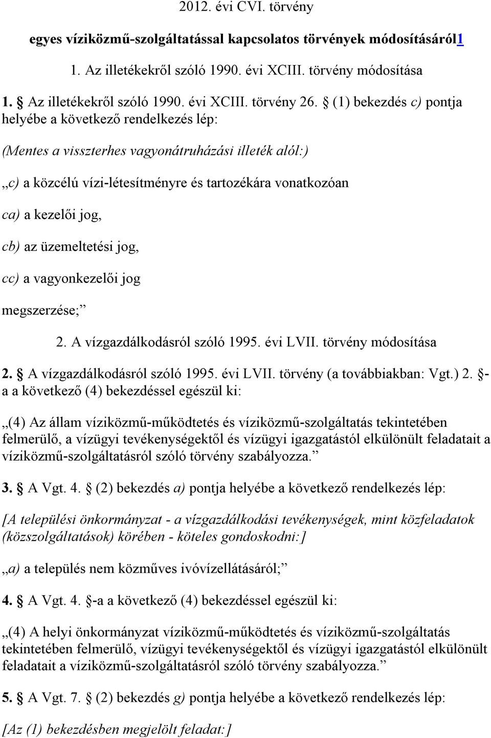 üzemeltetési jog, cc) a vagyonkezelői jog megszerzése; 2. A vízgazdálkodásról szóló 1995. évi LVII. törvény módosítása 2. A vízgazdálkodásról szóló 1995. évi LVII. törvény (a továbbiakban: Vgt.) 2.