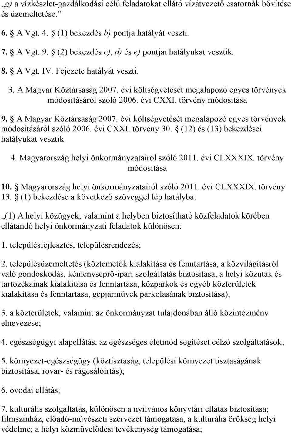 évi CXXI. törvény módosítása 9. A Magyar Köztársaság 2007. évi költségvetését megalapozó egyes törvények módosításáról szóló 2006. évi CXXI. törvény 30. (12) és (13) bekezdései hatályukat vesztik. 4.