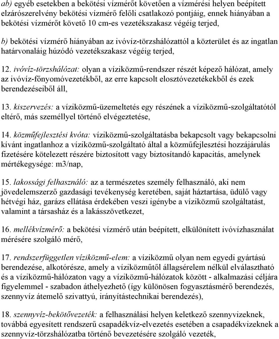 ivóvíz-törzshálózat: olyan a víziközmű-rendszer részét képező hálózat, amely az ivóvíz-főnyomóvezetékből, az erre kapcsolt elosztóvezetékekből és ezek berendezéseiből áll, 13.