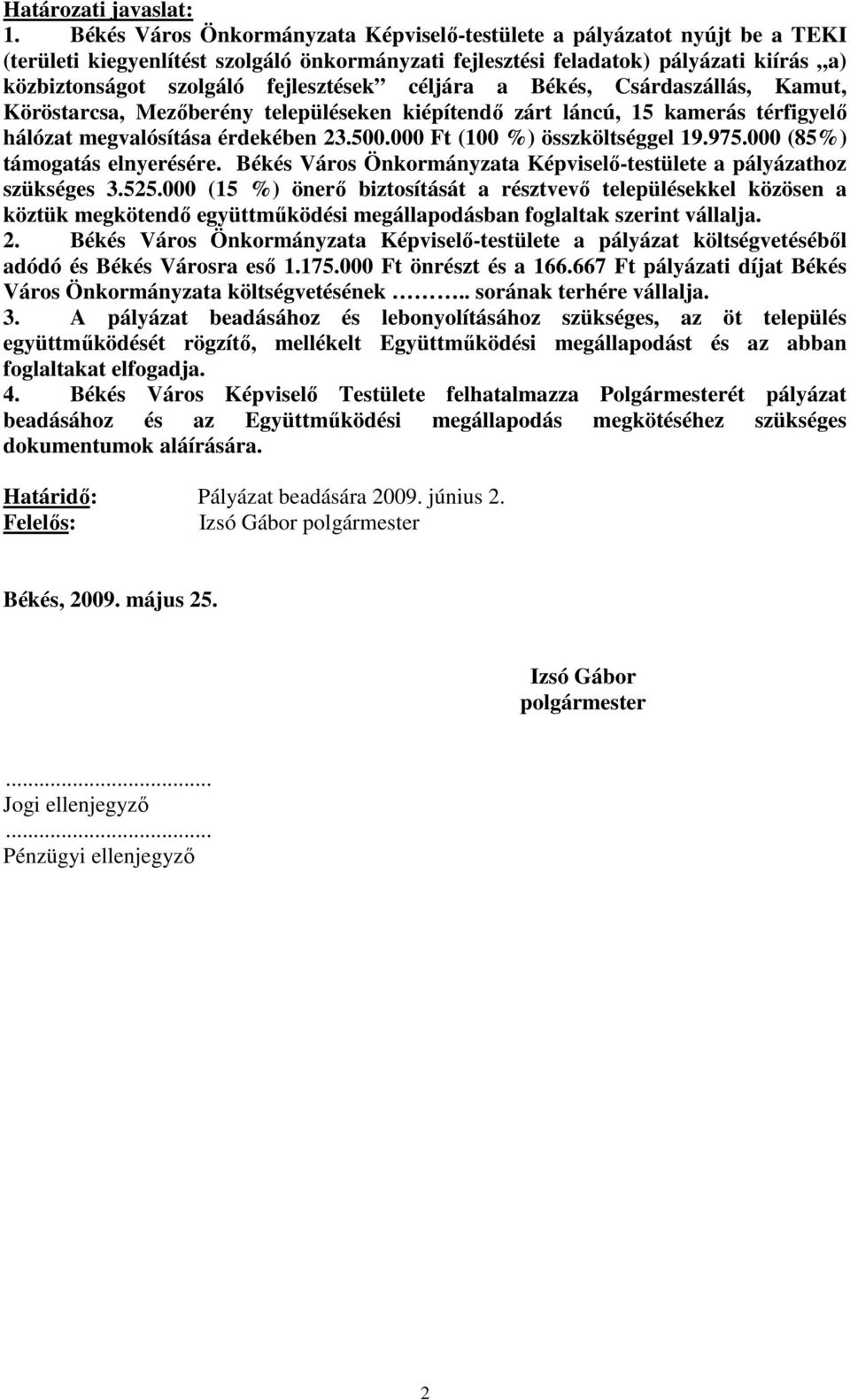 fejlesztések céljára a Békés, Csárdaszállás, Kamut, Köröstarcsa, Mezıberény településeken kiépítendı zárt láncú, 15 kamerás térfigyelı hálózat megvalósítása érdekében 23.500.