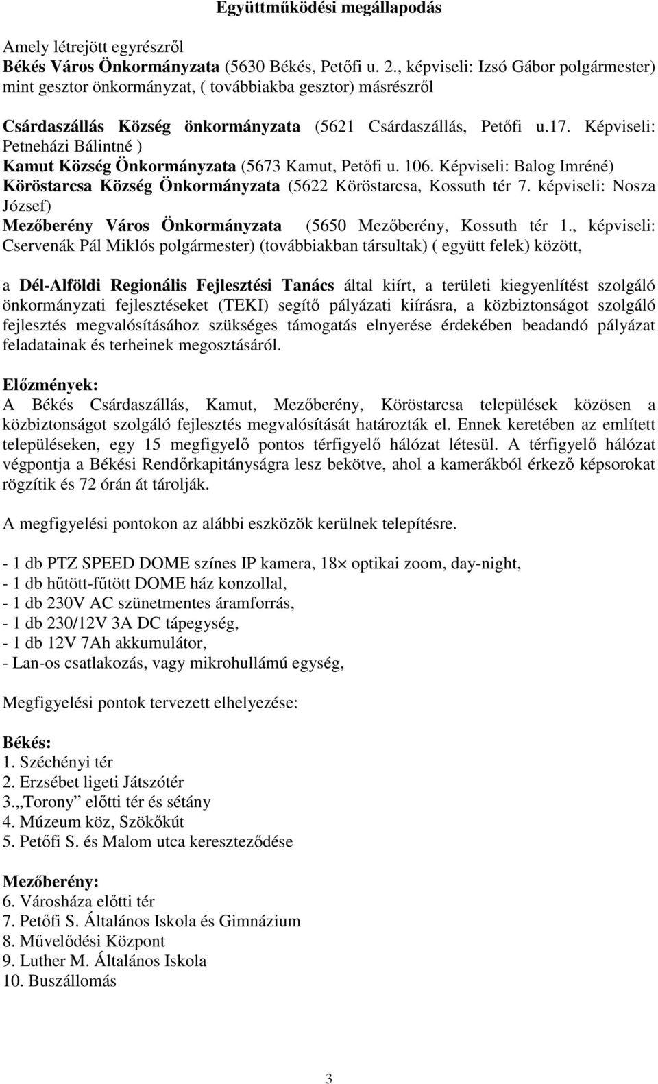 Képviseli: Petneházi Bálintné ) Kamut Község Önkormányzata (5673 Kamut, Petıfi u. 106. Képviseli: Balog Imréné) Köröstarcsa Község Önkormányzata (5622 Köröstarcsa, Kossuth tér 7.