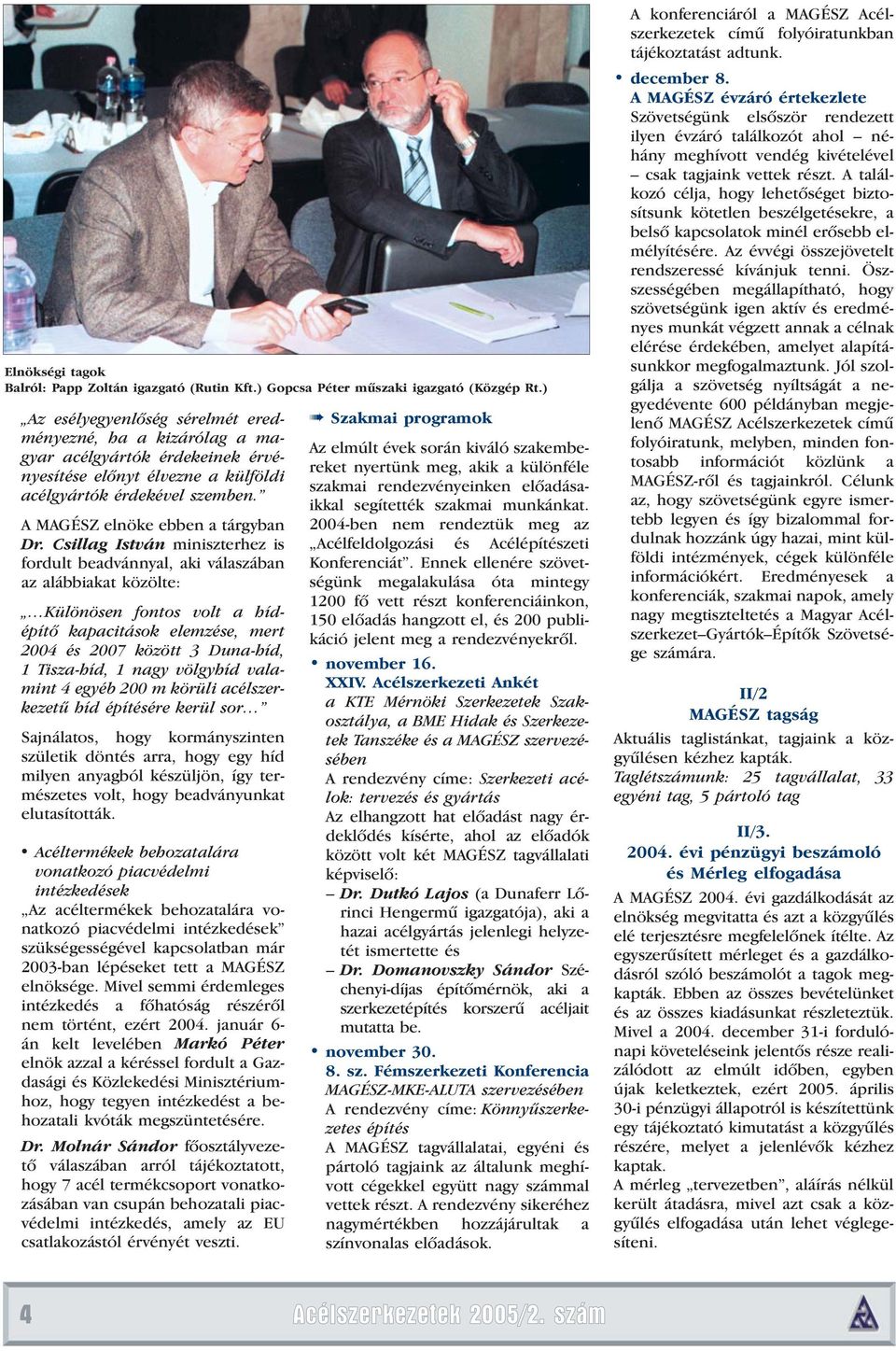 Csillag István miniszterhez is fordult beadvánnyal, aki válaszában az alábbiakat közölte: Különösen fontos volt a hídépítõ kapacitások elemzése, mert 2004 és 2007 között 3 Duna-híd, 1 Tisza-híd, 1