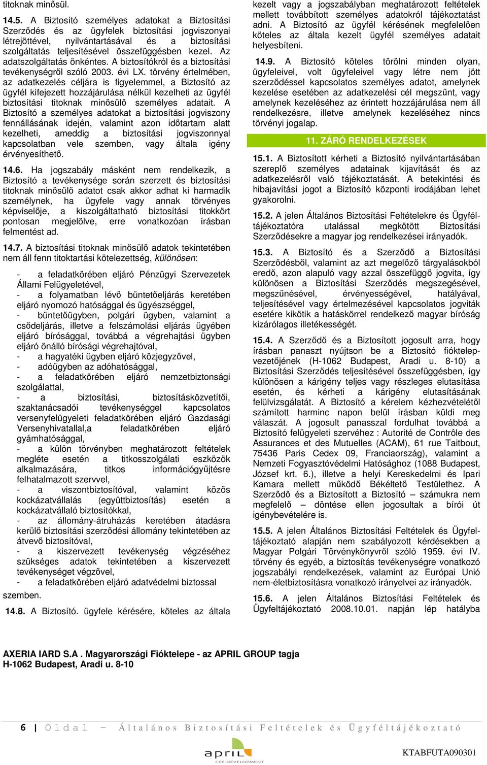 Az adatszolgáltatás önkéntes. A biztosítókról és a biztosítási tevékenységről szóló 2003. évi LX.