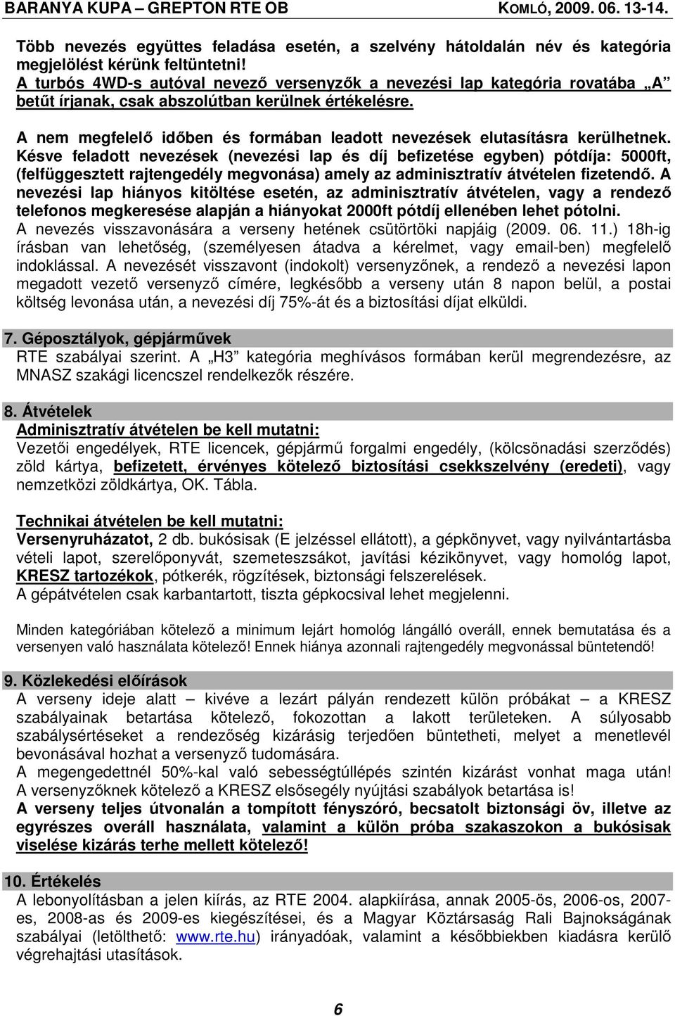 A nem megfelelı idıben és formában leadott nevezések elutasításra kerülhetnek.