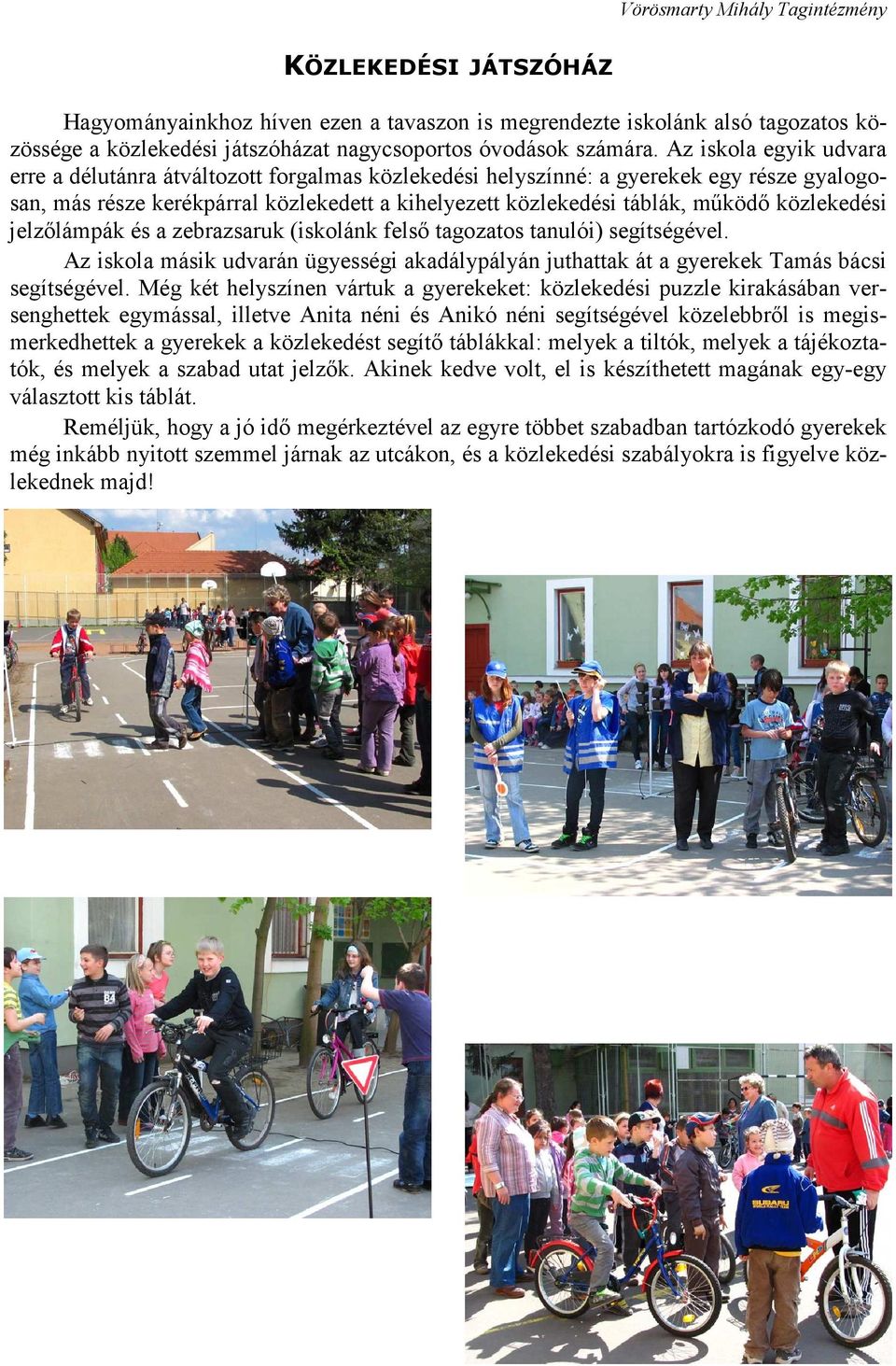 közlekedési jelzőlámpák és a zebrazsaruk (iskolánk felső tagozatos tanulói) segítségével. Az iskola másik udvarán ügyességi akadálypályán juthattak át a gyerekek Tamás bácsi segítségével.