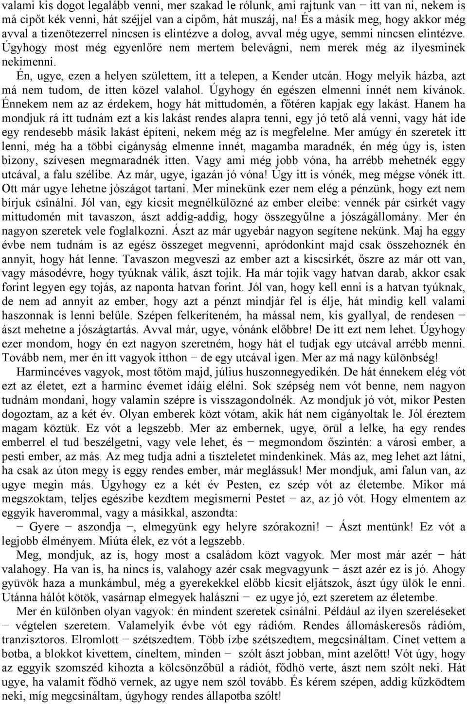 Úgyhogy most még egyenlőre nem mertem belevágni, nem merek még az ilyesminek nekimenni. Én, ugye, ezen a helyen születtem, itt a telepen, a Kender utcán.