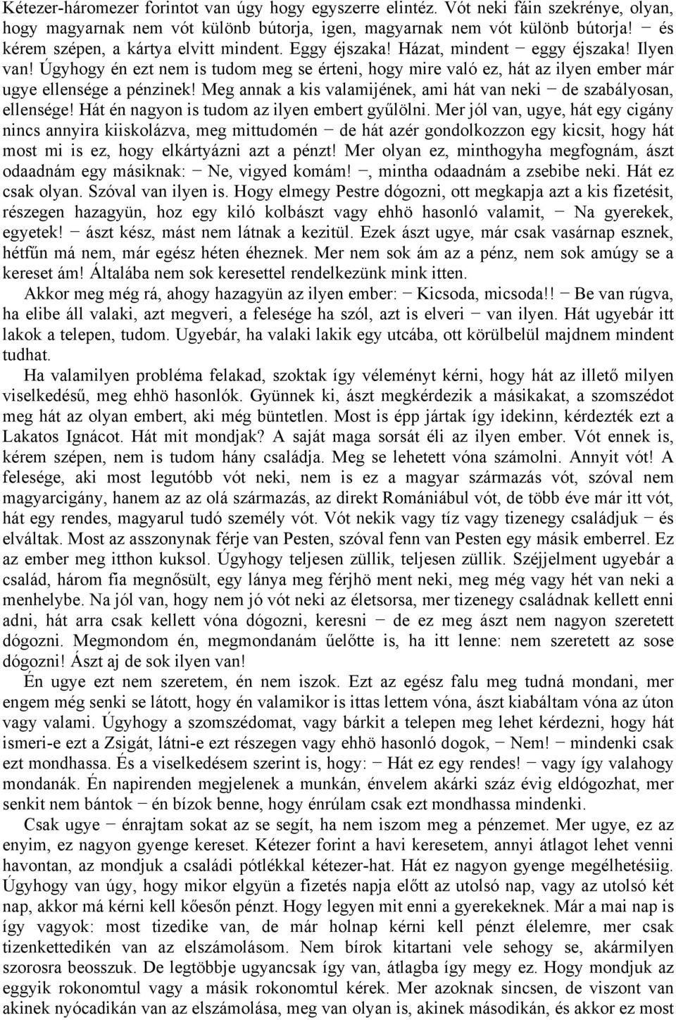 Úgyhogy én ezt nem is tudom meg se érteni, hogy mire való ez, hát az ilyen ember már ugye ellensége a pénzinek! Meg annak a kis valamijének, ami hát van neki de szabályosan, ellensége!