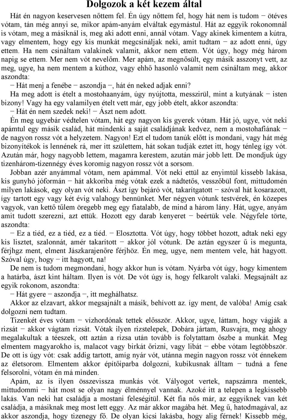 Vagy akinek kimentem a kútra, vagy elmentem, hogy egy kis munkát megcsináljak neki, amit tudtam az adott enni, úgy ettem. Ha nem csináltam valakinek valamit, akkor nem ettem.