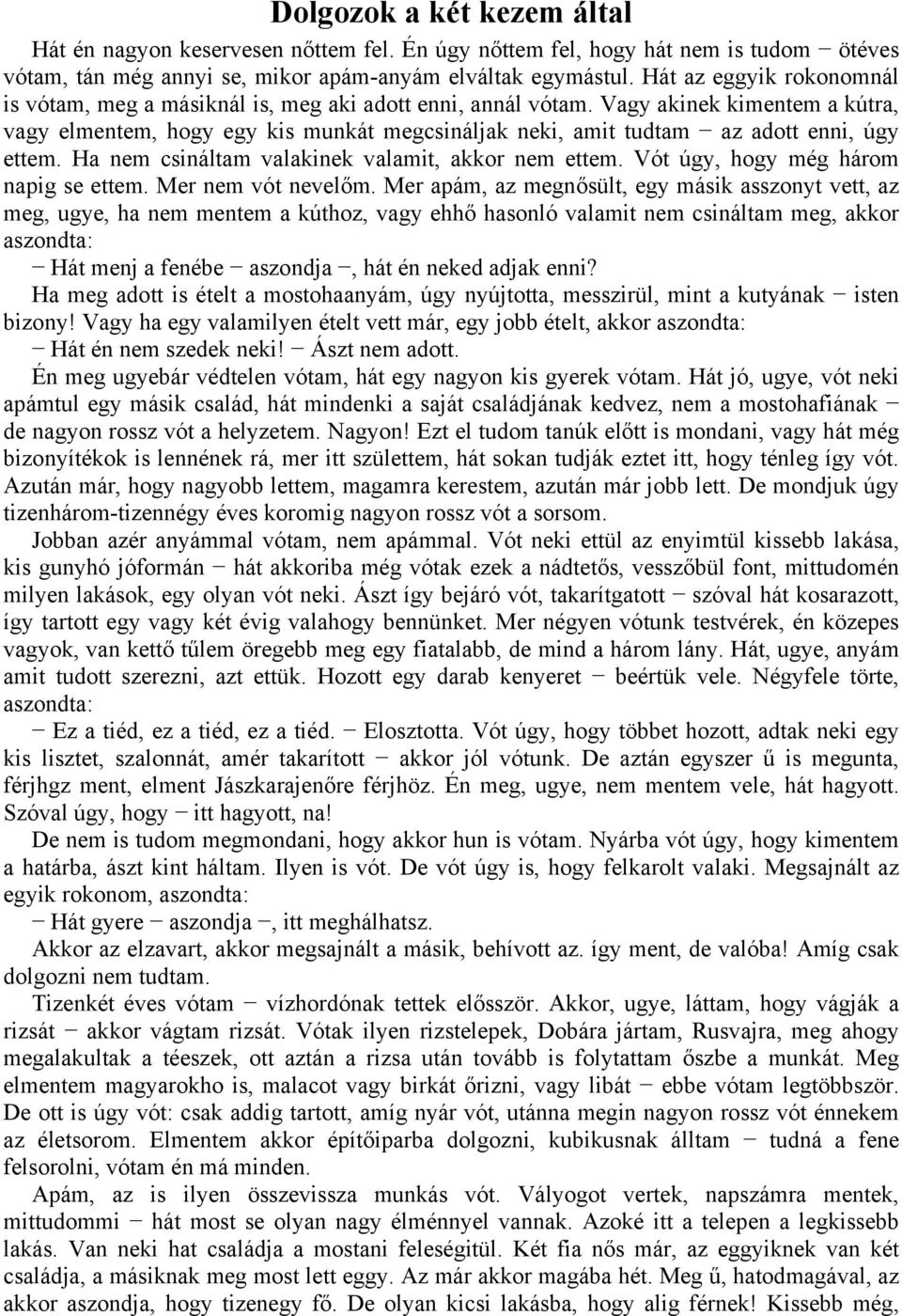 Vagy akinek kimentem a kútra, vagy elmentem, hogy egy kis munkát megcsináljak neki, amit tudtam az adott enni, úgy ettem. Ha nem csináltam valakinek valamit, akkor nem ettem.