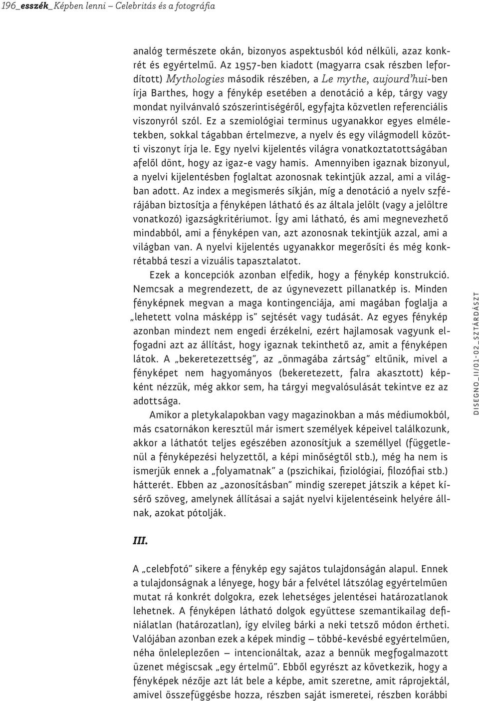 nyilvánvaló szószerintiségéről, egyfajta közvetlen referenciális viszonyról szól.