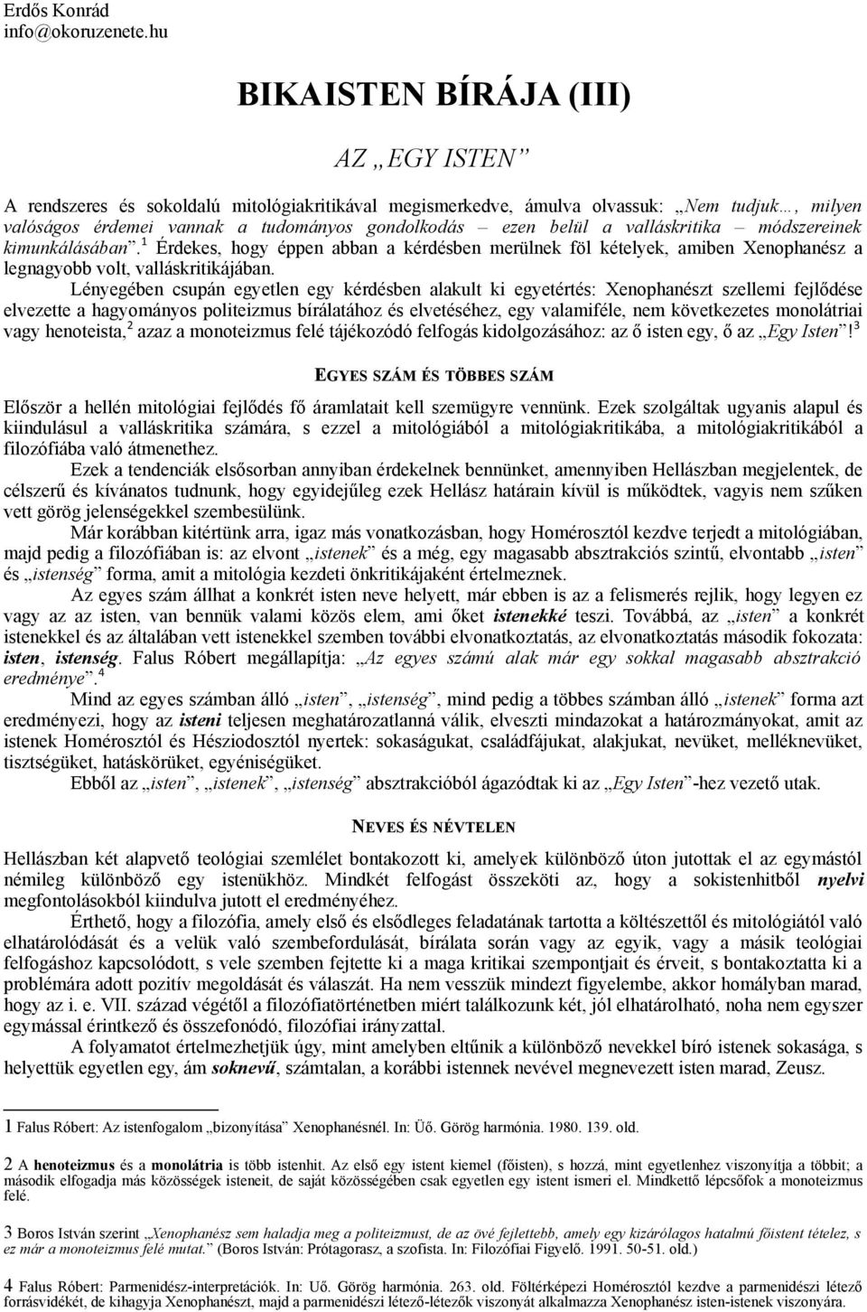 valláskritika módszereinek kimunkálásában. 1 Érdekes, hogy éppen abban a kérdésben merülnek föl kételyek, amiben Xenophanész a legnagyobb volt, valláskritikájában.