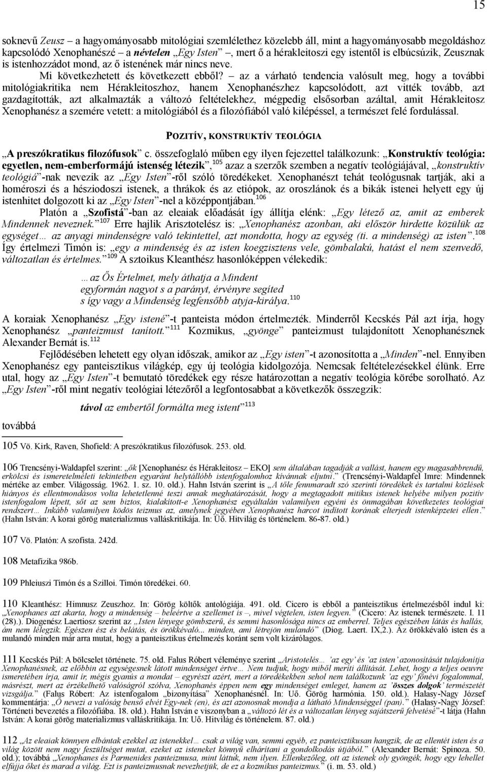 az a várható tendencia valósult meg, hogy a további mitológiakritika nem Hérakleitoszhoz, hanem Xenophanészhez kapcsolódott, azt vitték tovább, azt gazdagították, azt alkalmazták a változó