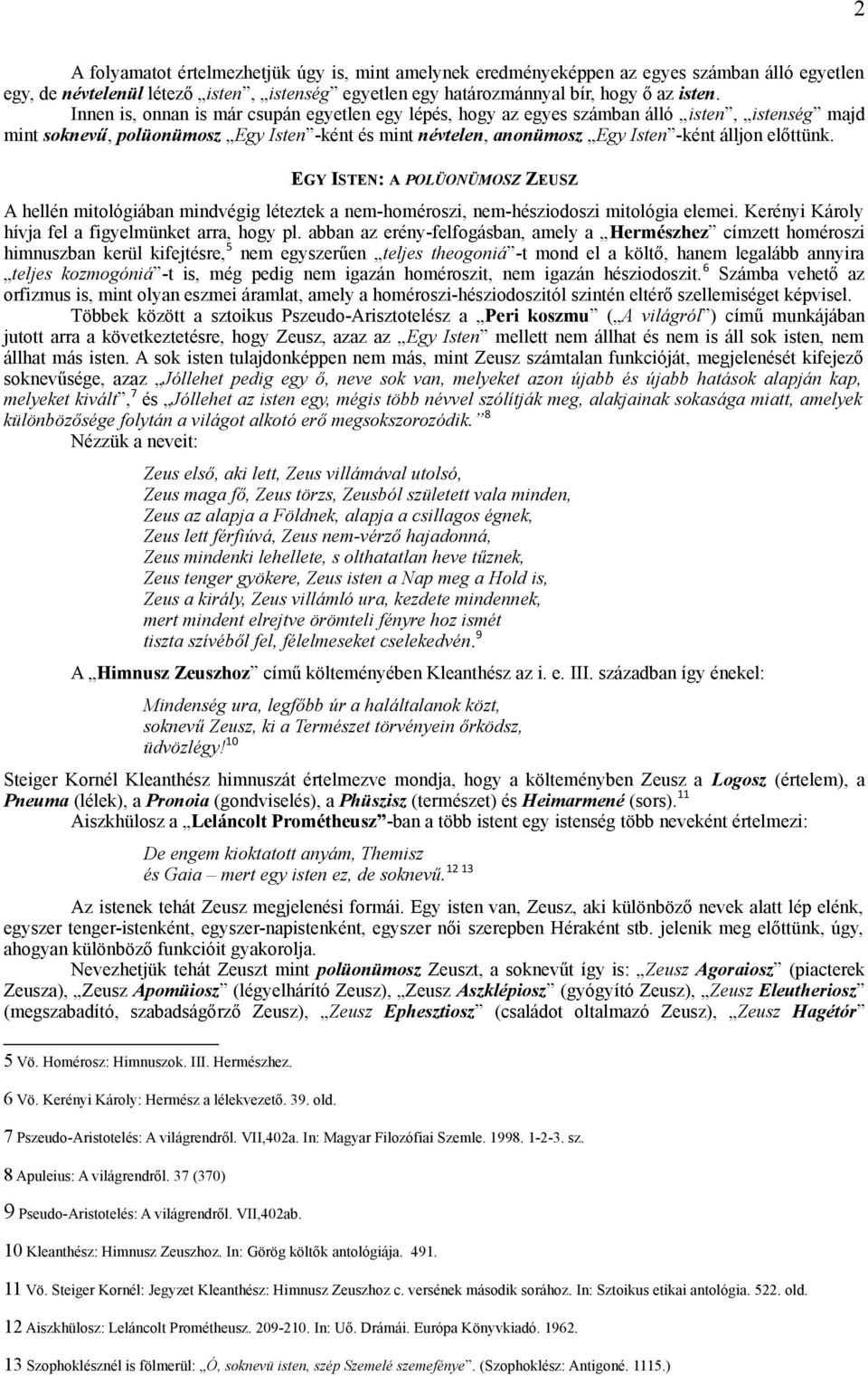 EGY ISTEN: A POLÜONÜMOSZ ZEUSZ A hellén mitológiában mindvégig léteztek a nem-homéroszi, nem-hésziodoszi mitológia elemei. Kerényi Károly hívja fel a figyelmünket arra, hogy pl.