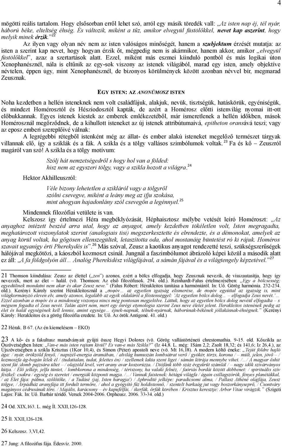 22 Az ilyen vagy olyan név nem az isten valóságos minőségét, hanem a szubjektum érzését mutatja: az isten a szerint kap nevet, hogy hogyan érzik őt, mégpedig nem is akármikor, hanem akkor, amikor