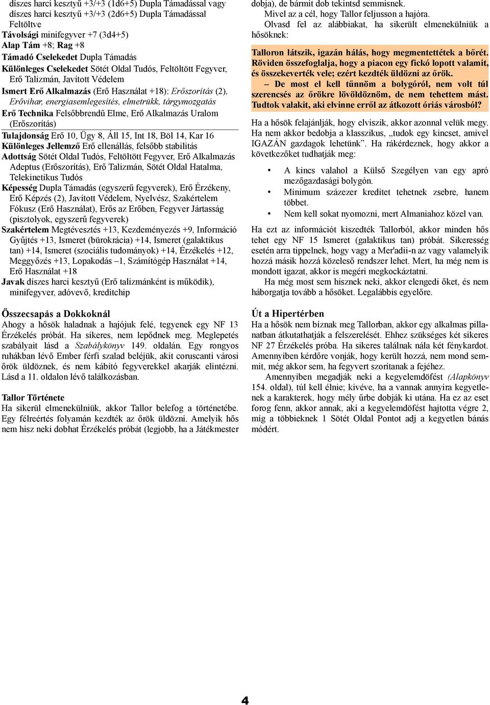 elmetrükk, tárgymozgatás Erő Technika Felsőbbrendű Elme, Erő Alkalmazás Uralom (Erőszorítás) Tulajdonság Erő 10, Ügy 8, Áll 15, Int 18, Böl 14, Kar 16 Különleges Jellemző Erő ellenállás, felsőbb