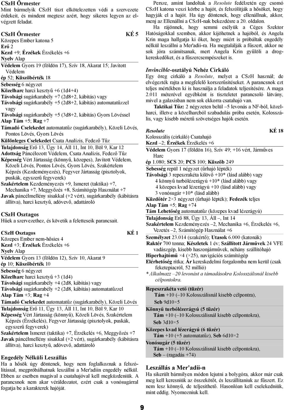 Közelharc harci kesztyű +6 (1d4+4) Távolsági sugárkarabély +7 (2d8+2, kábítás) vagy Távolsági sugárkarabély +5 (2d8+2, kábítás) automatatűzzel vagy Távolsági sugárkarabély +5 (3d8+2, kábítás) Gyors