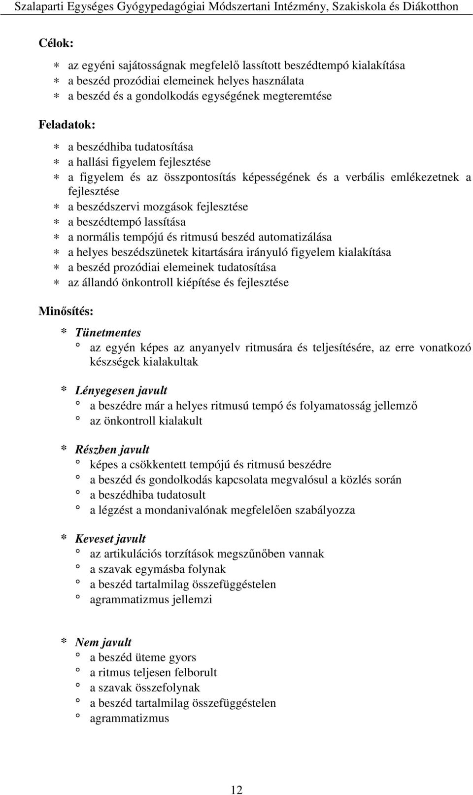 normális tempójú és ritmusú beszéd automatizálása a helyes beszédszünetek kitartására irányuló figyelem kialakítása a beszéd prozódiai elemeinek tudatosítása az állandó önkontroll kiépítése és