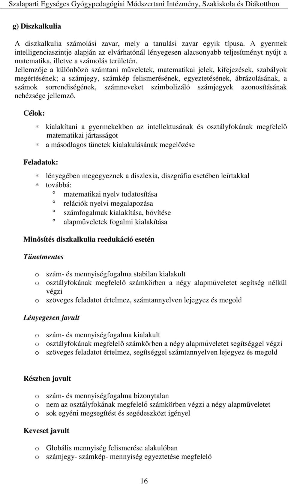 Jellemzője a különböző számtani műveletek, matematikai jelek, kifejezések, szabályok megértésének; a számjegy, számkép felismerésének, egyeztetésének, ábrázolásának, a számok sorrendiségének,