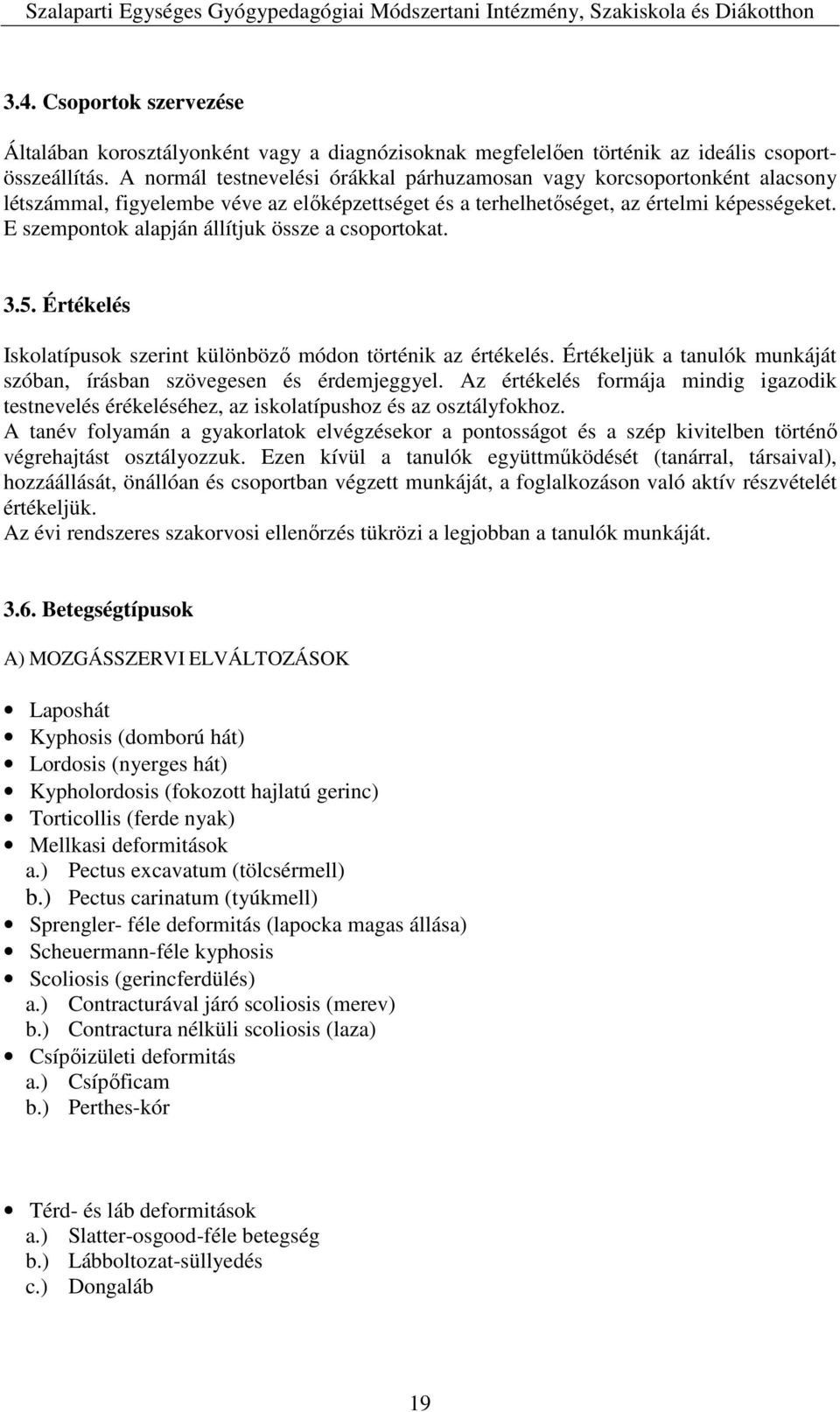 E szempontok alapján állítjuk össze a csoportokat. 3.5. Értékelés Iskolatípusok szerint különböző módon történik az értékelés. Értékeljük a tanulók munkáját szóban, írásban szövegesen és érdemjeggyel.