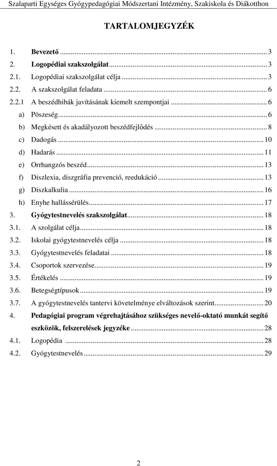 ..16 h) Enyhe hallássérülés...17 3. Gyógytestnevelés szakszolgálat...18 3.1. A szolgálat célja...18 3.2. Iskolai gyógytestnevelés célja...18 3.3. Gyógytestnevelés feladatai...18 3.4.