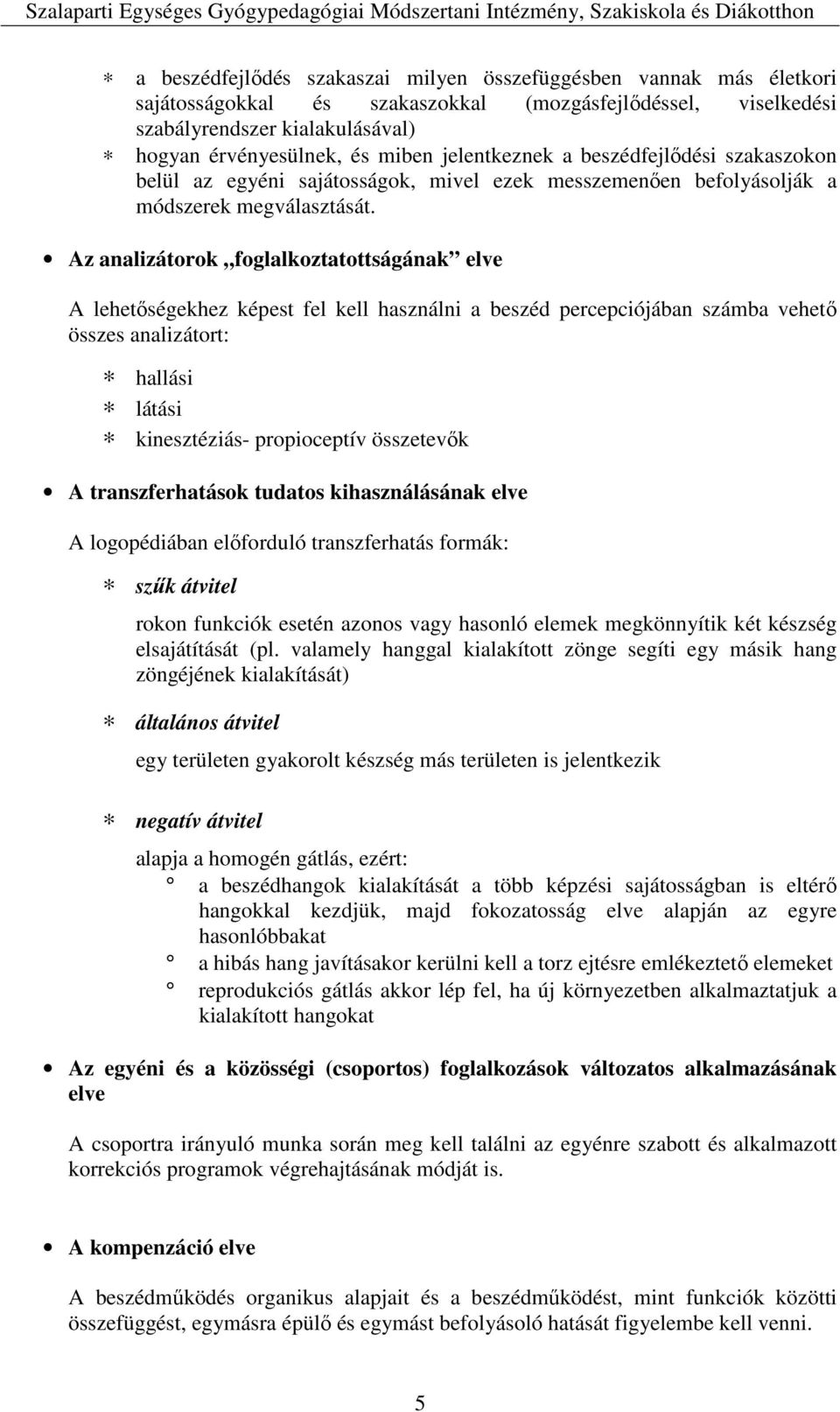 Az analizátorok foglalkoztatottságának elve A lehetőségekhez képest fel kell használni a beszéd percepciójában számba vehető összes analizátort: hallási látási kinesztéziás- propioceptív összetevők A