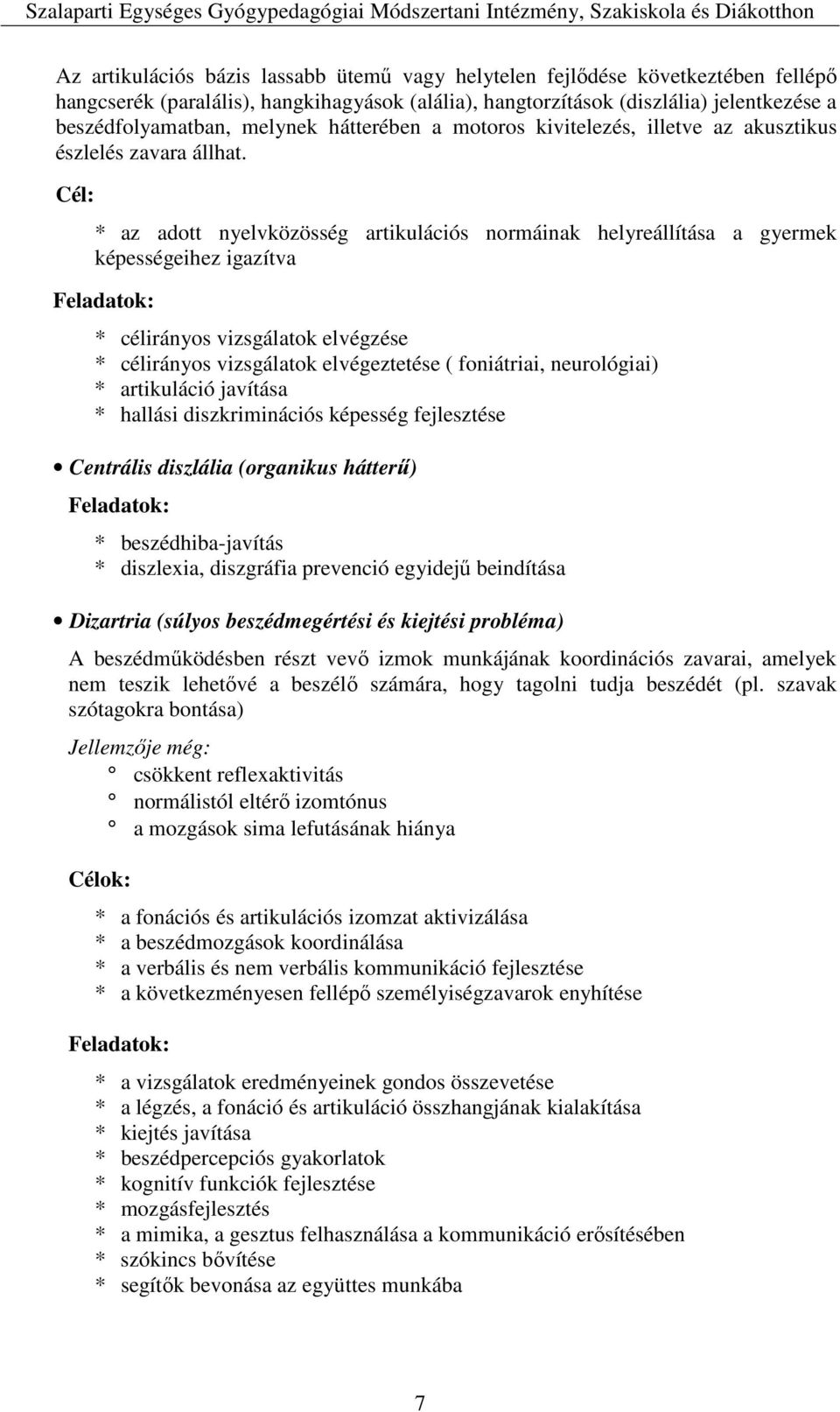 * az adott nyelvközösség artikulációs normáinak helyreállítása a gyermek képességeihez igazítva Feladatok: * célirányos vizsgálatok elvégzése * célirányos vizsgálatok elvégeztetése ( foniátriai,